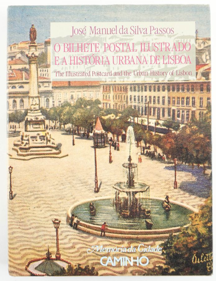 O Bilhete Postal, Ilustrado e a História Urbana de Lisboa por José Manuel da Silva Passos