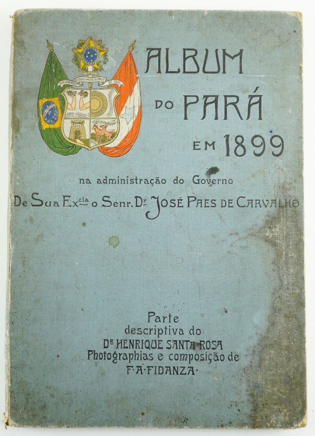 Obra Rara : Álbum do Pará em 1899 na administração do Governo De Sua Excia o Senr. Dr. José Paes de Carvalho
